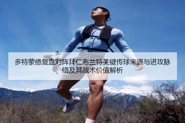 多特蒙德复盘对阵拜仁布兰特关键传球来源与进攻脉络及其战术价值解析